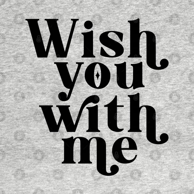 Wish you with me - Black by cariespositodesign